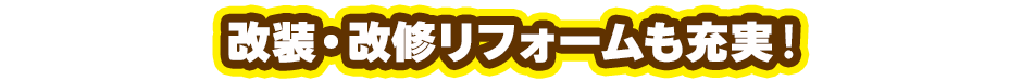 改装・改修リフォームも充実！