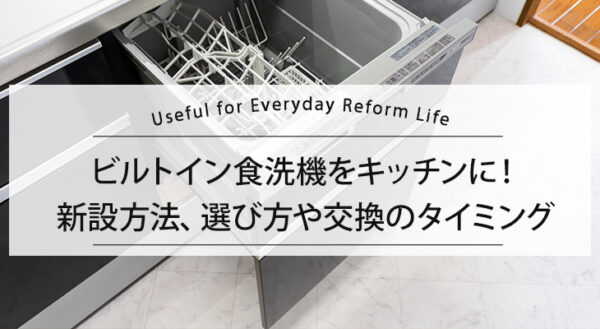 【ビルトイン食洗機をキッチンに！】新設方法、選び方や交換のタイミング